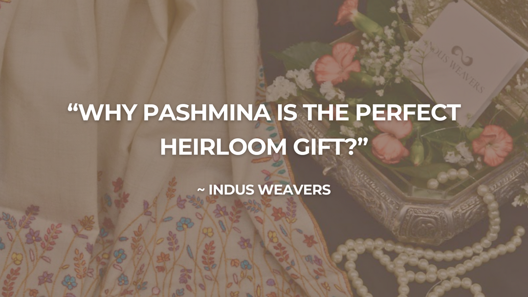 Why Pashmina is the Perfect Heirloom Gift
