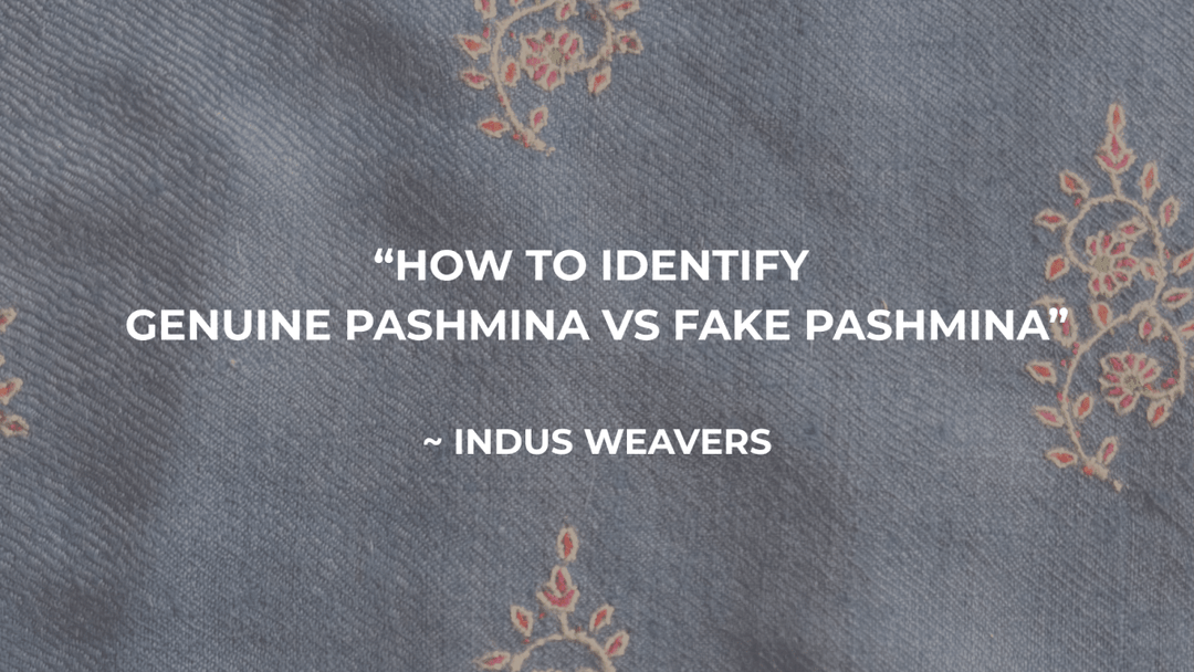 How to Identify a Genuine Pashmina Shawl (and Avoid Fakes) - Indus Weavers