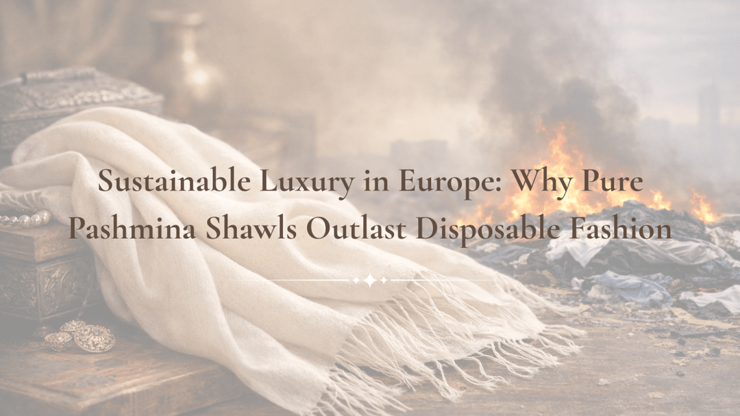 Sustainable Luxury in Europe: Why Pure Pashmina Shawls Outlast Disposable Fashion - Indus Weavers
